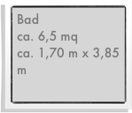 Bad
ca. 6,5 mq
ca. 1,70 m x 3,85 m  
