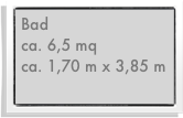 Bad
ca. 6,5 mq
ca. 1,70 m x 3,85 m  
